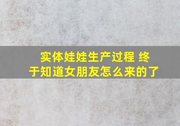 实体娃娃生产过程 终于知道女朋友怎么来的了